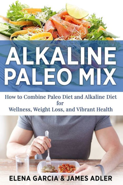 Alkaline Paleo Mix: How to Combine Paleo Diet and Alkaline Diet for Wellness, Weight Loss, and Vibrant Health (Paleo, Clean Eating)