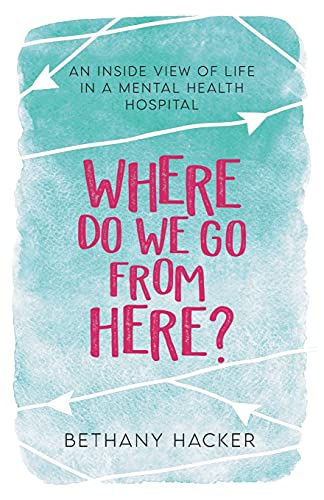 Where Do We Go From Here?: An Inside View Of Life In A Mental Health Hospital - 9781913615178