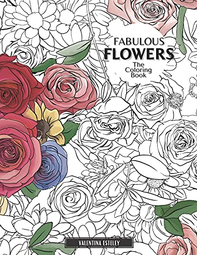 Fabulous Flowers: The Coloring Book: Relax And Color In 30 Beautiful Illustrations Of Bloom, Bouquets, Garden Flowers, Floral Patterns And More. - 9781913668549