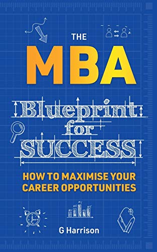 The MBA Blueprint for Success : How to Maximise Your Career Opportunities