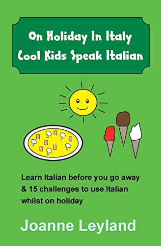 On Holiday In Italy Cool Kids Speak Italian: Learn Italian before you go away & 15 challenges to use Italian whilst on holiday (Italian Edition)