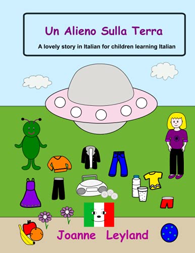 Un Alieno Sulla Terra: A Lovely Story In Italian For Children Learning Italian (Italian Edition)