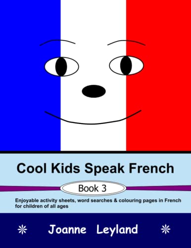 Cool Kids Speak French - Book 3: Enjoyable Activity Sheets, Word Searches & Colouring Pages In French For Children Of All Ages (French Edition)