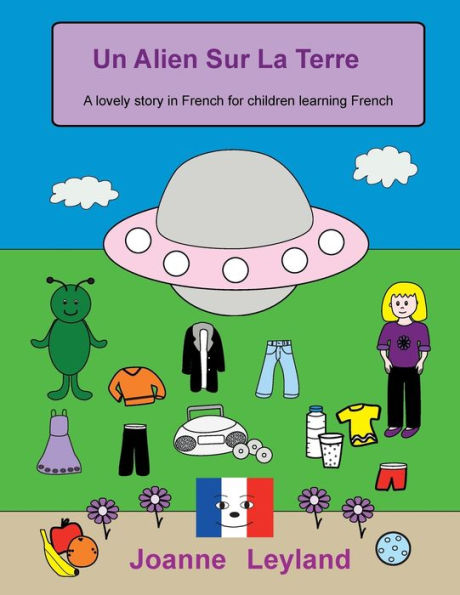 Un Alien Sur La Terre : A Lovely Story In French For Children Learning French