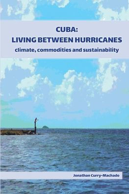 Cuba: Living Between Hurricanes: Climate, Commodities and Sustainability