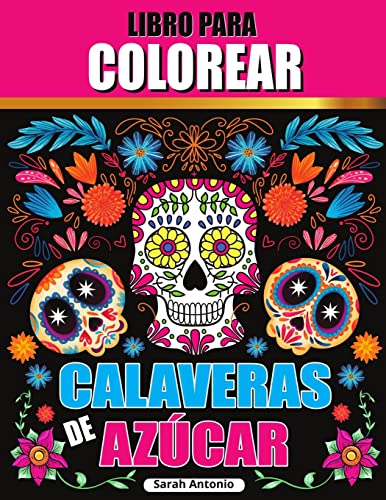 Libro para colorear de calaveras de az?car : Libro para colorear de calaveras de az?car, P?ginas para colorear de calaveras de az?car para relajarse y aliviar el estr?s