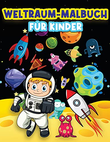 Weltraum-Malbuch F??r Kinder: Lustige Weltraum-Malvorlagen F??r 4-8, 6-9 J??hrige. Wundersch??ne Farbdesigns: Astronauten, Au??erirdische, Planeten, ... F??r Jungen Und M??dchen. (German Edition)