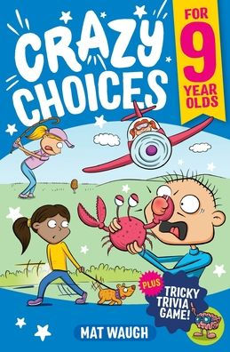 Crazy Choices For 9 Year Olds: Mad Decisions And Tricky Trivia In A Book You Can Play! (Crazy Choices For Kids)
