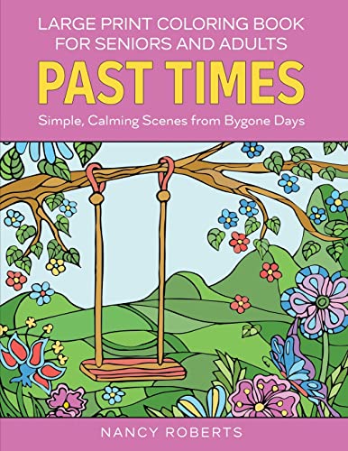 Large Print Coloring Book For Seniors And Adults: Past Times : Simple, Calming Scenes From Bygone Days - Easy To Color With Colored Pencils Or Markers (Large Print Coloring Books)