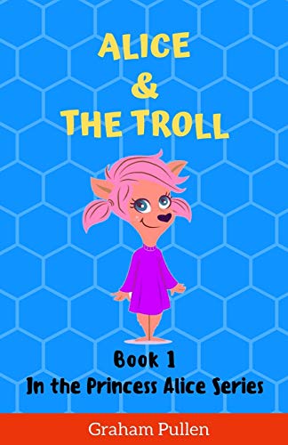 Alice & The Troll : Book 1 in the Princess Alice Series of Online Adventures