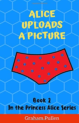 Alice Uploads A Picture : Book 2 in the Princess Alice Series of Online Safety Adventures
