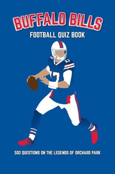 Buffalo Bills Football Quiz Book: 500 Questions on the Legends of Orchard Park (Sports Quiz Books)