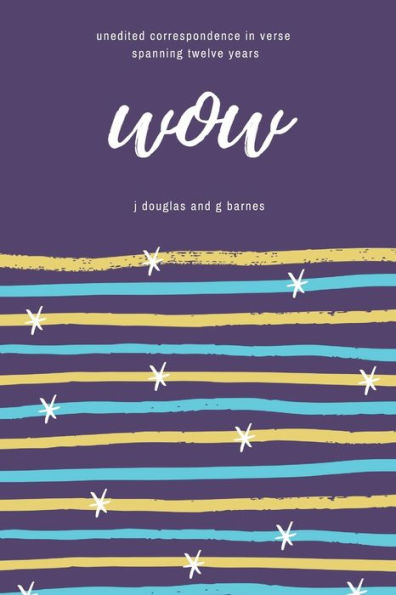 Wow: Unedited Correspondence In Verse Spanning Twelve Years - 9781916135406