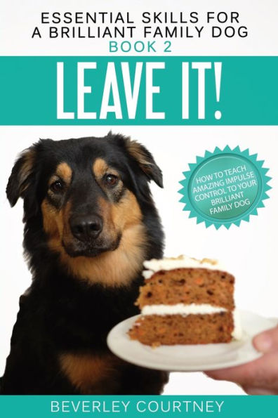 Leave It!: How to teach Amazing Impulse Control to your Brilliant Family Dog (Essential Skills for a Brilliant Family Dog)
