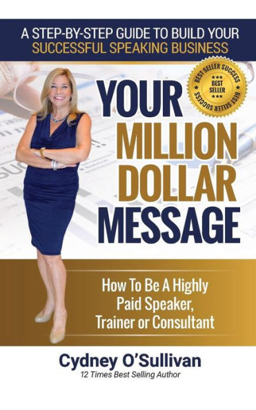 Your Million Dollar Message : How To Be A Highly Paid Speaker, Trainer Or Consultant