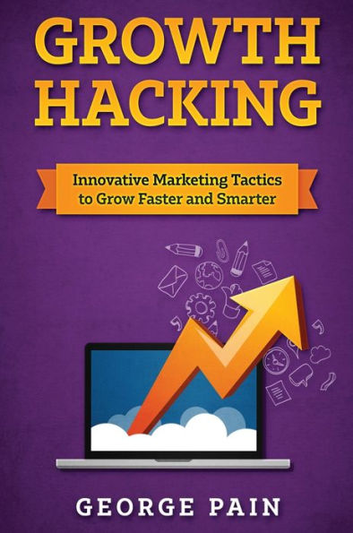 Growth Hacking: Innovative Marketing Tactics to grow faster and smarter