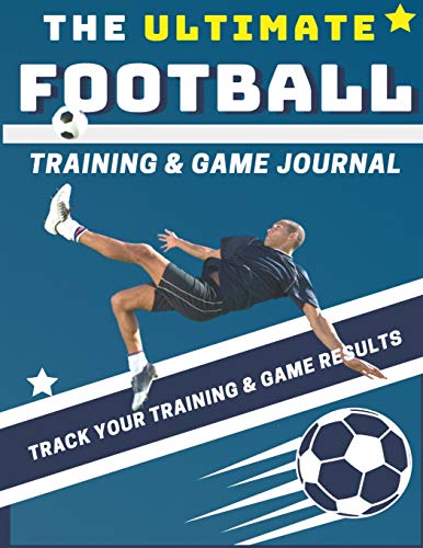 The Ultimate Football Training and Game Journal : Record and Track Your Training Game and Season Performance: Perfect for Kids and Teen's: 8.5 X 11-inch X 80 Pages