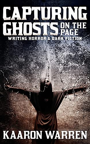 Capturing Ghosts On The Page: Writing Horror & Dark Fiction (Writer Chaps)