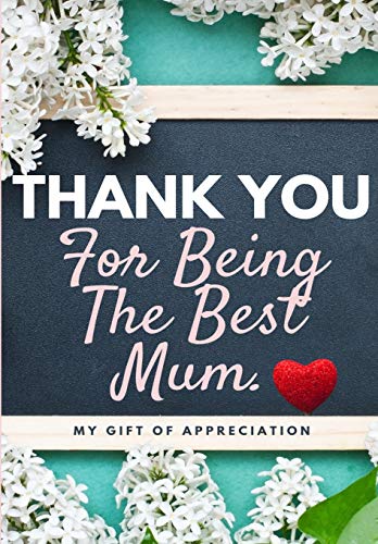Thank You For Being The Best Mum. : My Gift Of Appreciation: Full Color Gift Book - Prompted Questions - 6.61 X 9.61 Inch