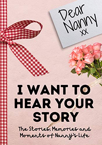 Dear Nanny. I Want To Hear Your Story: A Guided Memory Journal to Share The Stories, Memories and Moments That Have Shaped Nanny's Life - 7 X 10 Inch