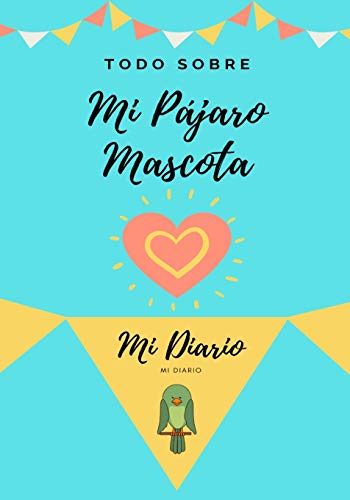 Todo Sobre Mi Mascota - P??jaro : Mi Diario De Mascotas