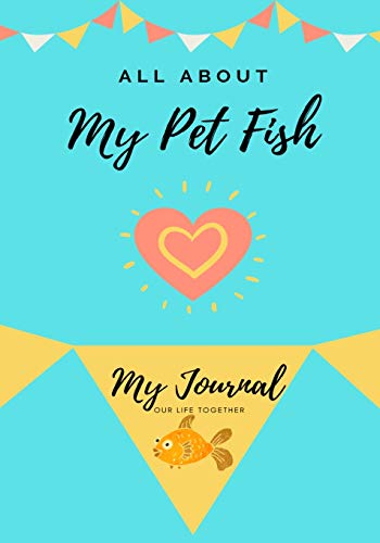 All About My Pet Fish : My Journal Our Life Together