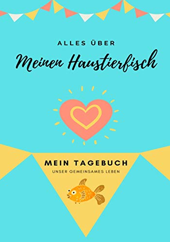 Alles Uber Meinen Haustierfisch : Mein Tagebuch Unser Gemeinsames Leben