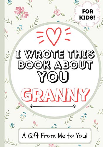 I Wrote This Book About You Granny : A Child's Fill in The Blank Gift Book For Their Special Granny | Perfect for Kid's | 7 X 10 Inch
