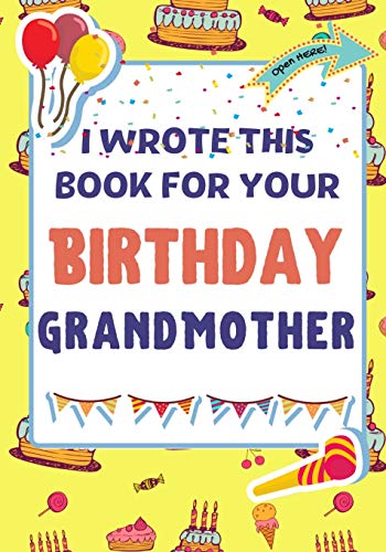 I Wrote This Book For Your Birthday Grandmother : The Perfect Birthday Gift For Kids to Create Their Very Own Book For Grandmother