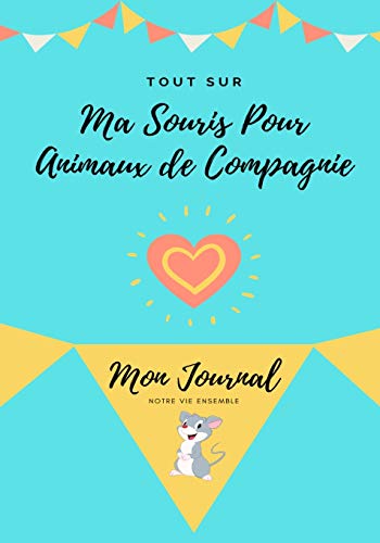 Tout Sur Ma Souris Pour Animaux de Compagnie: Mon Journal Notre Vie Ensemble (French Edition)