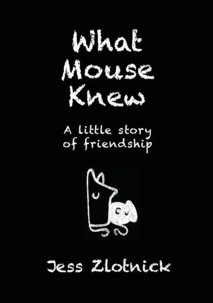 What Mouse Knew : A Little Story Of Friendship - 9781925842036