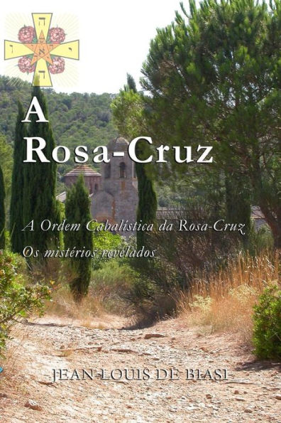 A ROSA-CRUZ: A Ordem Cabal�stica da Rosa-Cruz, Os mist�rios revelados (Portuguese Edition)