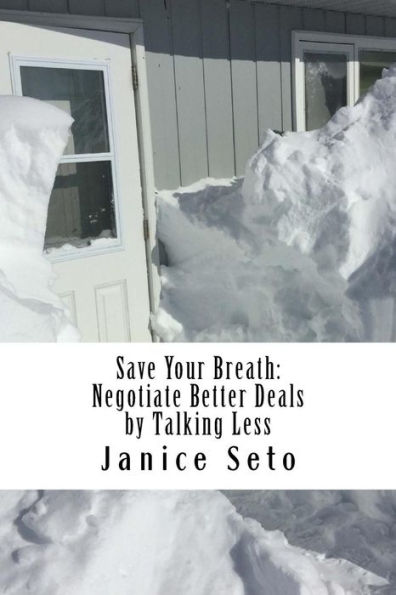 Save Your Breath : Negotiate Better Deals By Talking Less