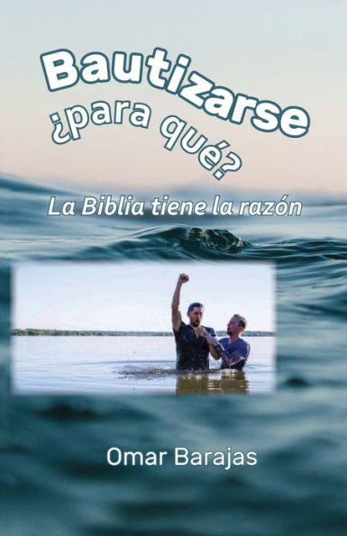 Bautizarse ¿Para Qué? La Biblia Tiene La Razón (Spanish Edition)