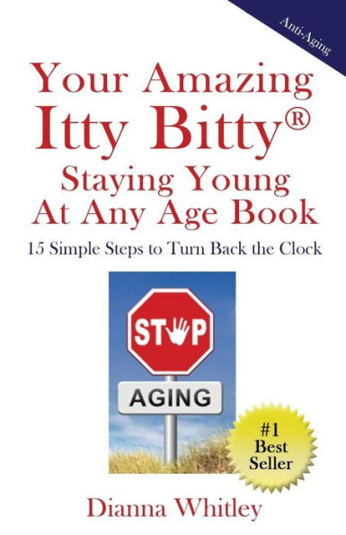 Your Amazing Itty Bitty Staying Young At Any Age Book : 15 Simple Steps To Turn The Clock Back