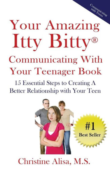 Your Amazing Itty Bitty Communicating With Your Teenager Book : 15 Essential Steps To Creating A Better Relationship With Your Teen.