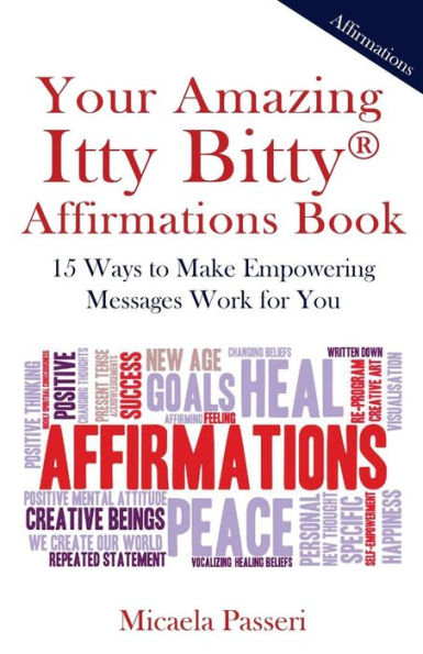 Your Amazing Itty Bitty Affirmations Book : 15 Ways To Make Empowering Messages Work For You