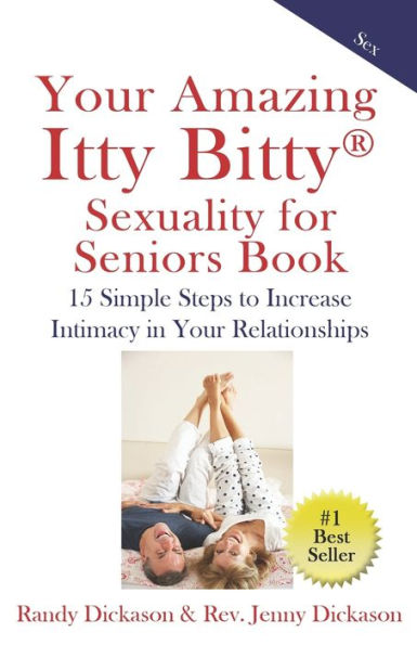 Your Amazing Itty Bitty Sexuality For Seniors Book : 15 Simple Steps To Increase Intimacy In Your Relationships