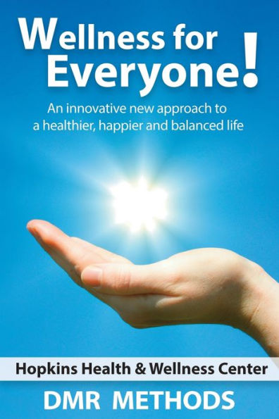 Wellness For Everyone : An Innovative New Approach To A Healthier, Happier, And Balanced Life