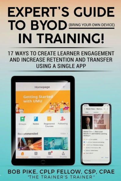 Expert's Guide to BYOD (Bring Your Own Device): 17 Ways to Create Learner Engagement and Increase Retention and Transfer Using a Single APP (Expert's Guide to Training)