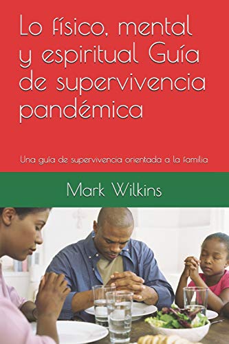 Lo f?ísico, mental y espiritual Gu?ía de supervivencia pand??mica : Una gu?ía de supervivencia orientada a la familia