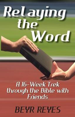 Relaying The Word : A 16-Week Trek Through The Bible With Friends