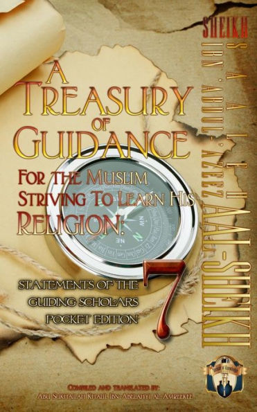 A Treasury of Guidance For the Muslim Striving to Learn his Religion: Sheikh Saaleh Ibn �Abdul-�Azeez Aal-Sheikh: Statements of the Guiding Scholars Pocket Edition 7