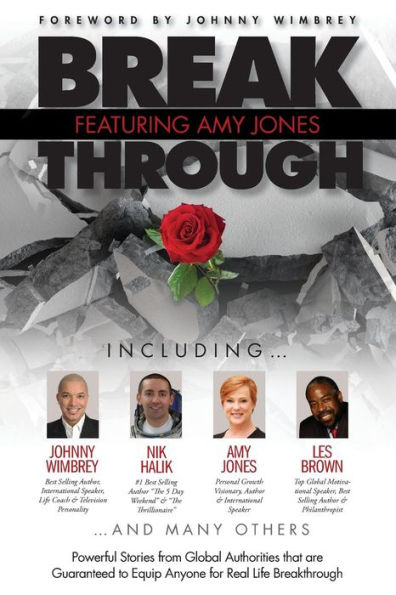 Break Through Featuring Amy Jones: Powerful Stories from Global Authorities that are Guaranteed to Equip Anyone for Real Life Breakthroughs