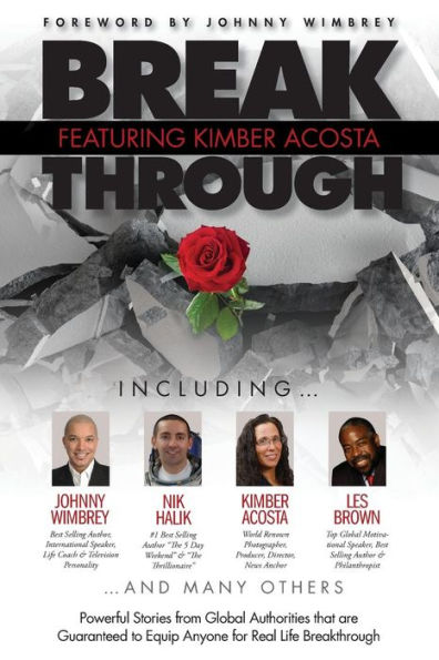 Break Through Featuring Kimber Acosta: Powerful Stories from Global Authorities that are Guaranteed to Equip Anyone for Real Life Breakthroughs