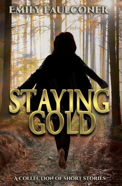 Staying Gold : A Collection Of Short Stories