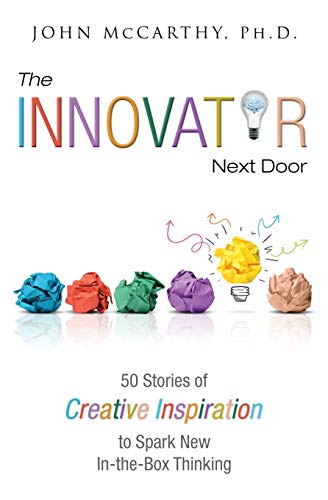 The Innovator Next Door : 50 Stories of Creative Inspiration to Spark New In-The-Box Thinking