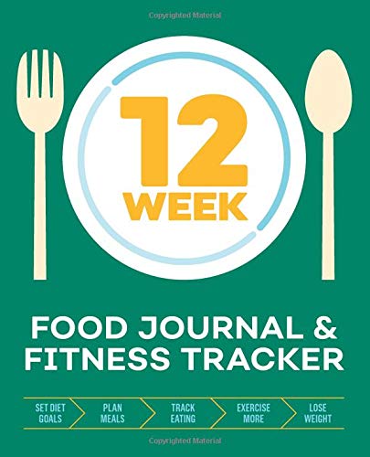 12-Week Food Journal And Fitness Tracker: Track Eating, Plan Meals, And Set Diet And Exercise Goals For Optimal Weight Loss