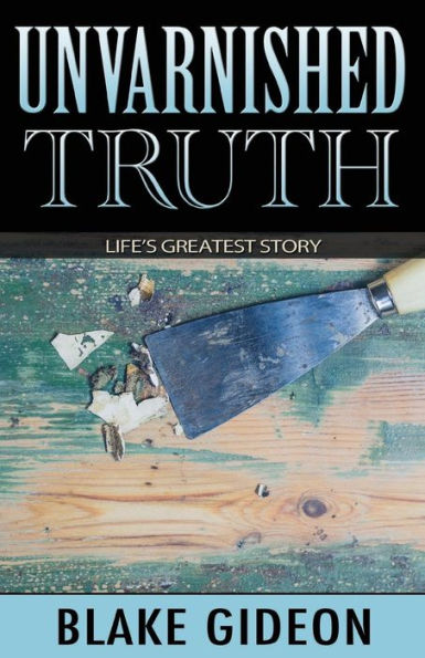Unvarnished Truth : Life's Greatest Story