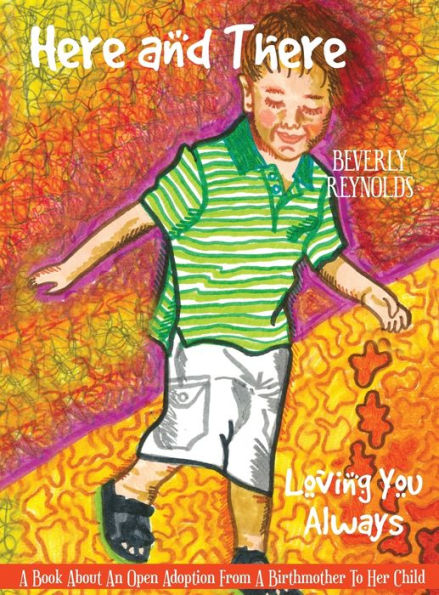 Here and There, Loving You Always: A Book About An Open Adoption From a Birthmother to Her Child